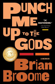 Title: Punch Me Up To The Gods: A Memoir, Author: Brian Broome