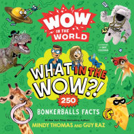 Title: Wow in the World: What in the Wow?!: 250 Bonkerballs Facts, Author: Mindy Thomas