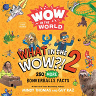 Title: Wow in the World: What in the WOW?! 2: 250 MORE Bonkerballs Facts, Author: Mindy Thomas