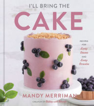 Title: I'll Bring The Cake: Recipes for Every Season and Every Occasion, Author: Mandy Merriman