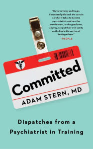 Title: Committed: Dispatches from a Psychiatrist in Training, Author: Adam Stern