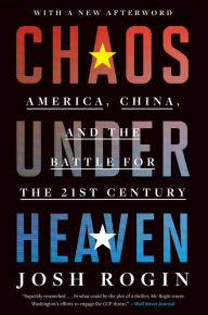 Title: Chaos Under Heaven: America, China, and the Battle for the Twenty-First Century, Author: Josh Rogin