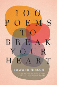 Title: 100 Poems To Break Your Heart, Author: Edward Hirsch