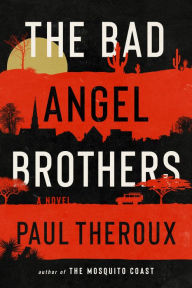 French audio book download free The Bad Angel Brothers: A Novel iBook (English literature) by Paul Theroux, Paul Theroux