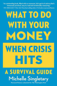 Title: What To Do With Your Money When Crisis Hits: A Survival Guide, Author: Michelle Singletary