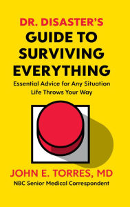 Title: Dr. Disaster's Guide To Surviving Everything: Essential Advice for Any Situation Life Throws Your Way, Author: John Torres