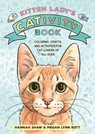 Title: Kitten Lady's CATivity Book: Coloring, Crafts, and Activities for Cat Lovers of All Ages, Author: Hannah Shaw