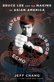 Title: Water Mirror Echo: Bruce Lee and the Making of Asian America, Author: Jeff Chang