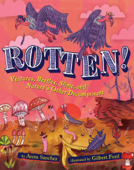 Title: Rotten!: Vultures, Beetles, Slime, and Nature's Other Decomposers, Author: Anita Sanchez
