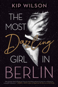 Title: The Most Dazzling Girl in Berlin, Author: Kip Wilson