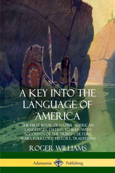 A Key into the Language of America: The First Book of Native American Languages, Dating to 1643 - With Accounts of the Tribes' Culture, Wars, Folklore, History, Traditions