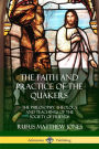The Faith and Practice of the Quakers: The Philosophy, Theology and Teachings of the Society of Friends