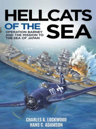 Title: Hellcats of the Sea: Operation Barney and the Mission to the Sea of Japan, Author: Charles A. Lockwood