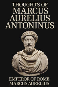 Title: Thoughts of Marcus Aurelius Antoninus, Author: Marcus Aurelius