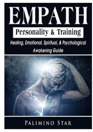 Title: Empath Personality & Training Healing, Emotional, Spiritual, & Psychological Awakening Guide, Author: Palimino Star