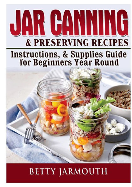 Jar Canning and Preserving Recipes, Instructions, & Supplies Guide for Beginners Year Round