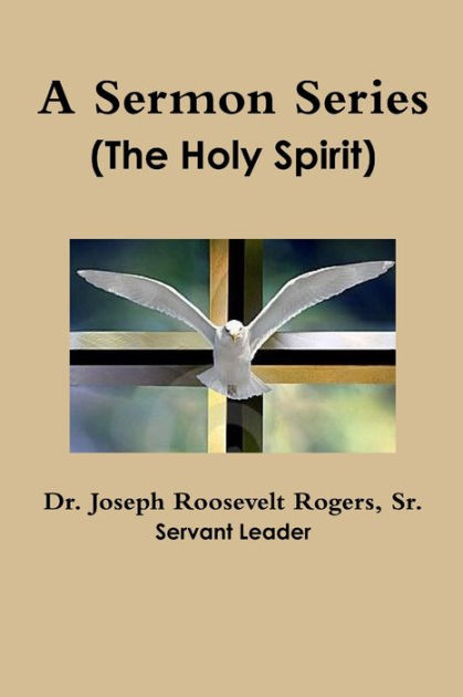 A Sermon Series: The Holy Spirit by Sr. Dr. Joseph Roosevelt Rogers ...