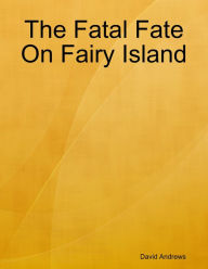 Title: The Fatal Fate On Fairy Island, Author: David Andrews