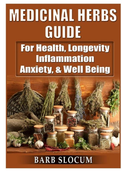 Medicinal Herbs Guide: For Health, Longevity, Inflammation, Anxiety, & Well Being