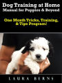 Dog Training at Home Manual for Puppies & Beyond: One Month Tricks, Training, & Tips Program!
