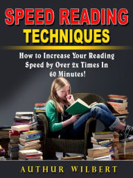 Title: Speed Reading Techniques: How to Incrase Your Reading Speed by Over 2 Times In 60 Minutes!, Author: Arthur Wilbert