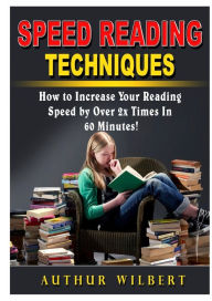 Title: Speed Reading Techniques: How to Incrase Your Reading Speed by Over 2 Times In 60 Minutes!, Author: Authur Wilbert