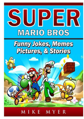 Super Mario Bros Funny Jokes Memes Pictures Stories By Mike
