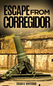 Title: Escape from Corregidor, Author: Edgar D. Whitcomb