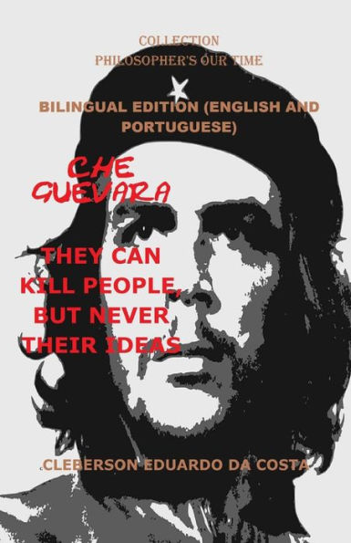 Che Guevara: They Can Kill People, But Never Their Ideas - Bilingual Edition - English and Portuguese: Bilingual Edition - English and Portuguese