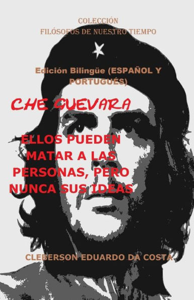 Che Guevara: ELLOS PUEDEN MATAR A LAS PERSONAS, PERO NUNCA SUS IDEAS - Ediciï¿½n Bilingï¿½e (ESPAï¿½OL Y PORTUGUï¿½S): Ediciï¿½n Bilingï¿½e (ESPAï¿½OL Y PORTUGUï¿½S)