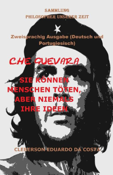 Che Guevara: Sie Kï¿½nnen Menschen Tï¿½ten, Aber Niemals Ihre Ideen - Deutsch Und Portugiesisch - Zweisprachig Ausgabe: Zweisprachig Ausgabe (Deutsch Und Portugiesisch)