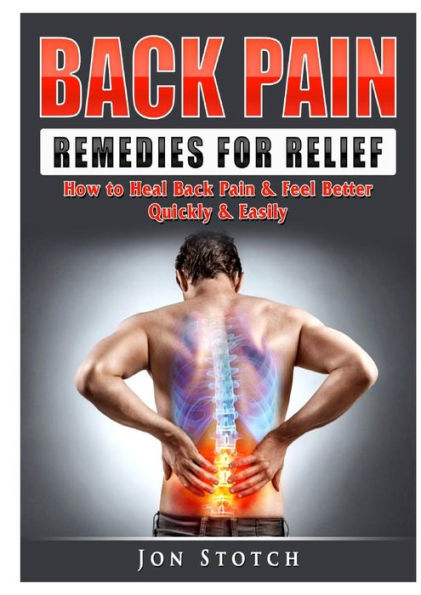 Back Pain Remedies for Relief: How to Heal & Feel Better Quickly Easily