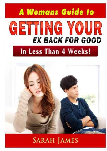 A Womans Guide to Getting your Ex Back for Good: Less Than 4 Weeks!