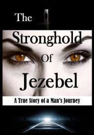 Title: The Stronghold of Jezebel: A True Story of a Man's Journey, Author: Bill Vincent