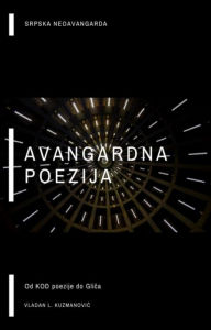 Title: Avangardna Poezija: Od Kod Poezije do Glica, Author: Vladan Kuzmanovic