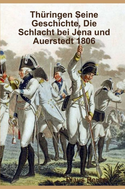 Thüringen Seine Geschichte, Die Schlacht bei Jena und Auerstedt 1806 by ...