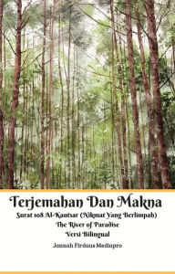 Title: Terjemahan Dan Makna Surat 108 Al-Kautsar (Nikmat Yang Berlimpah) The River of Paradise Versi Bilingual, Author: Jannah Firdaus Mediapro