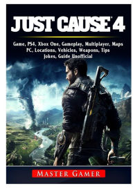 Title: Just Cause 4 Game, PS4, Xbox One, Gameplay, Multiplayer, Maps, PC, Locations, Vehicles, Weapons, Tips, Jokes, Guide Unofficial, Author: Master Gamer