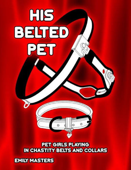 His Belted Pet: Pet Girls Playing In Chastity Belts and Collars