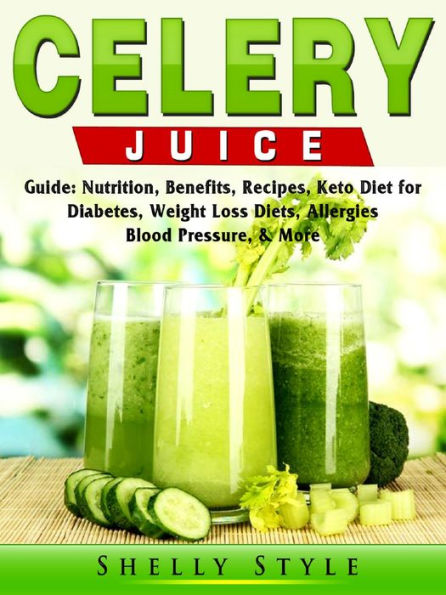 Celery Juice Guide: Nutrition, Benefits, Recipes, Keto Diet for Diabetes, Weight Loss Diets, Allergies, Blood Pressure, & More