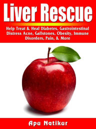 Title: Liver Rescue: Help Treat & Heal Diabetes, Gastrointestinal Distress, Acne, Gallstones, Obesity, Immune Disorders, Pain, & More, Author: Apu Natikur