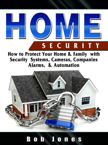 Home Security Guide: How to Protect Your Home & Family with Security Systems, Cameras, Companies, Alarms, & Automation