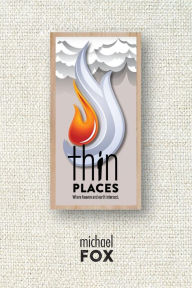 Title: Thin Places Where heaven and earth intersect, Author: Michael Fox