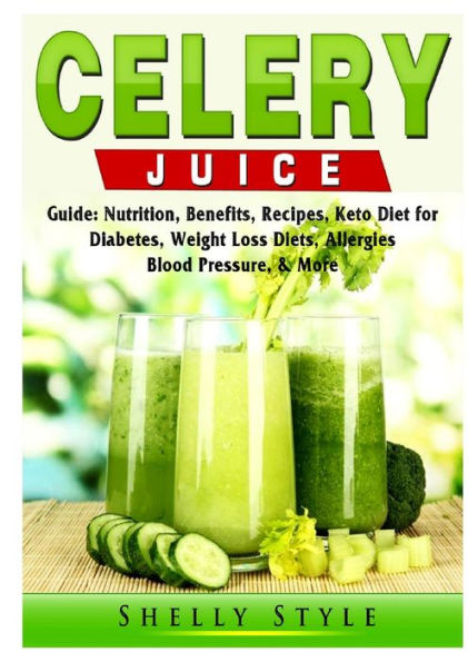 Celery Juice Guide: Nutrition, Benefits, Recipes, Keto Diet for Diabetes, Weight Loss Diets, Allergies, Blood Pressure, & More
