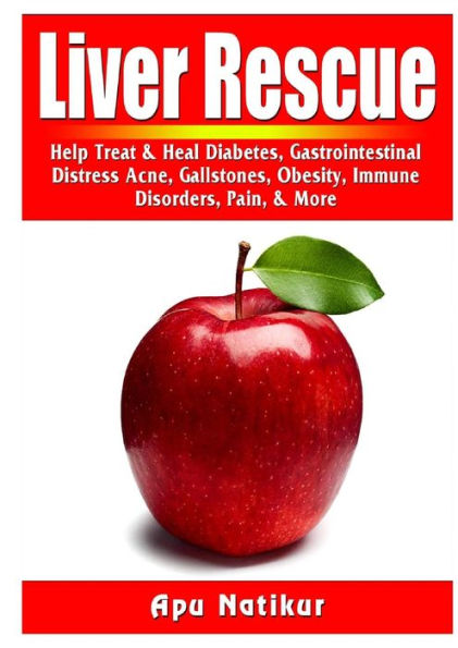 Liver Rescue: Help Treat & Heal Diabetes, Gastrointestinal Distress, Acne, Gallstones, Obesity, Immune Disorders, Pain, More