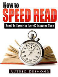 Title: How to Speed Read: Read 2x Faster in Just 60 Minutes Time, Author: Autrio Desmond