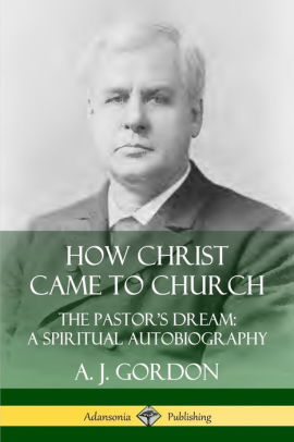 How Christ Came to Church: the Pastor's Dream; A Spiritual ...