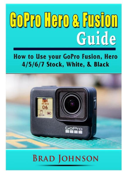 GoPro Hero & Fusion Guide: How to Use your Fusion, 4/5/6/7 Stock, White, Black