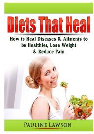 Title: Diets That Heal: How to Heal Diseases & Ailments to be Healthier, Lose Weight, & Reduce Pain, Author: Doug Fredrick