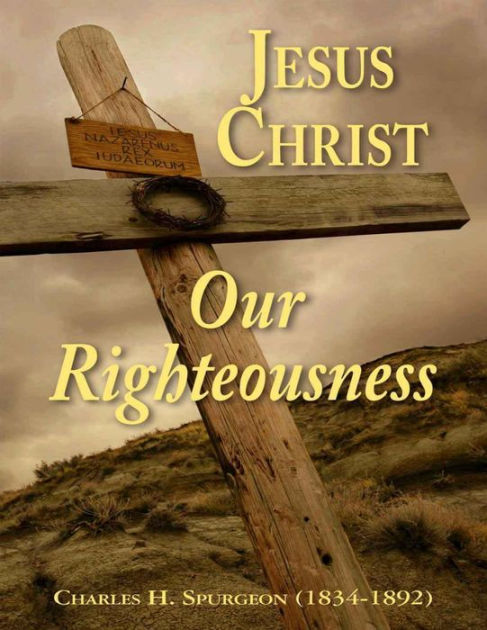 Jesus Christ Our Righteousness by Charles H. Spurgeon | NOOK Book ...